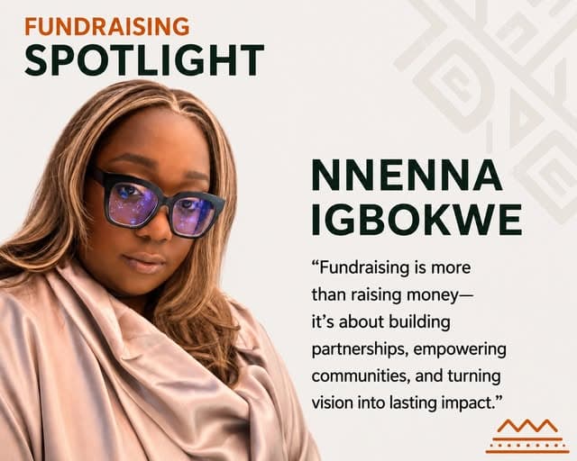 Fundraising spotlight: Nnenna Igbokwe — “Fundraising is more than raising money — it's about building partnerships, empowering communities, and turning vision into lasting impact.”